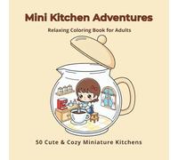 Mini Kitchen Adventures: 50 Cute & Cozy Miniature Kitchens to Color For Relaxation, Stress Relief, and Creative Calm For Teens and Adults