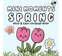 Mini Moments Spring: Bold and Easy Coloring Book for Kids, Teens and Adults. Mini Coloring Book with A Cute, Spring Theme 6x6