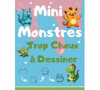 Mini Monstres Trop Choux à Dessiner: Apprends à dessiner des petits monstres trop mignons, étape par étape !