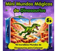 Mini Mundos Mágicos de Dinosaurios: 40 Increíbles Mundos de Dinosaurios para Colorear