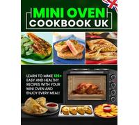 Mini Oven Cookbook UK: Learn to Make 125+ Easy and Healthy Recipes With Your Mini Oven and Enjoy Every Meal!