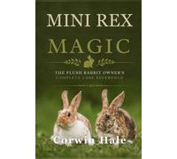 Mini Rex Magic: The Plush Rabbit Owner's Complete Care Reference