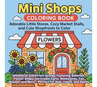 Mini Shops Coloring Book - Adorable Little Stores, Cozy Market Stalls, and Cute Shopfronts to Color: Whimsical Storefront Scenes Featuring Bakeries, ... More - Perfect for Kids, Teens, and Adults