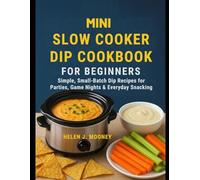 Mini Slow Cooker Dip Cookbook for Beginners: Simple, Small-Batch Dip Recipes for Parties, Game Nights & Everyday Snacking