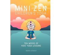 MINI ZEN CHILDREN'S YOGA: TEN WEEKS OF KIDS YOGA LESSONS (FOR CHILDREN TO FEEL FOCUSED, RELAXED AND EMOTIONALLY REGULATED)