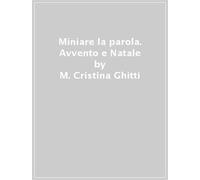 Miniare La Parola. Avvento E Natale - Maria Cristina Ghitti - 2013