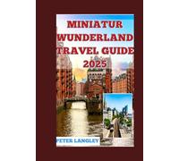 MINIATUR WUNDERLAND TRAVEL GUIDE: A Pictoral Journey Through the World's Largest Miniatur Wunderland