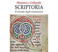 Miniatura e calligrafia scriptoria. Il mondo degli amanuensi