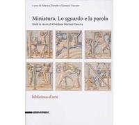Miniatura. Lo sguardo e la parola. Studi in onore di Giordana Mariani Canova. Ediz. illustrata