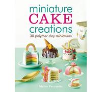 Miniature cake creations: 30 Polymer Clay Miniatures