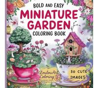 Miniature Garden: 50 Bold and Easy Coloring Book Featuring Garden Scenes, flowers, plants, fun for adults & Teens