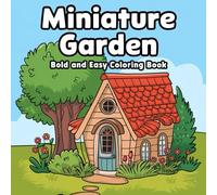 Miniature Garden Bold & Easy Coloring Book: Simple and Charming Nature Scenes for Relaxation and Creativity: A Stress-Relief Coloring Book Featuring ... Miniature Garden Designs for All Ages