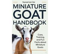 MINIATURE GOAT HANDBOOK: Care, Training, and Fun Facts About Miniature Goats