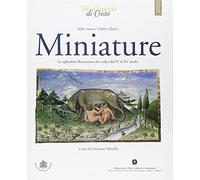 Miniature. Le splendide illustrazioni dei Codici dal IV al XV secolo