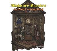 Miniature Macabre: A Gothic Occult Coloring Book for Adults Featuring Haunted Miniatures, Spooky Oddities, and Dark Magic Curiosities