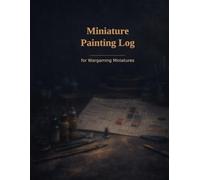 Miniature Painting Log: Paint Recipes, Unit Notes, and Project Tracking for Tabletop Miniatures