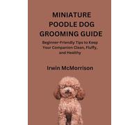 MINIATURE POODLE DOG GROOMING GUIDE: Beginner-Friendly Tips to Keep Your Companion Clean, Fluffy, and Healthy