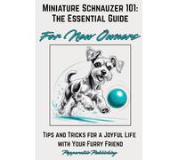 Miniature Schnauzer 101: Tips and Tricks for a Joyful Life with Your Furry Friend