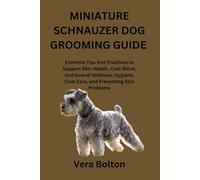 MINIATURE SCHNAUZER DOG GROOMING GUIDE: Essential Tips And Practices to Support Skin Health, Coat Shine, and Overall Wellness, Hygiene, Coat Care, and Preventing Skin Problems