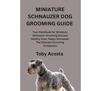 MINIATURE SCHNAUZER DOG GROOMING GUIDE: Your Handbook for Miniature Schnauzer Grooming Success Healthy Coat, Happy Schnauzer: The Ultimate Grooming Companion