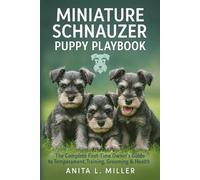 Miniature Schnauzer Puppy Playbook: The Complete First-Time Owner’s Guide to Temperament, Training, Grooming & Health