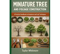 MINIATURE TREE AND FOLIAGE CONSTRUCTION: A Practical Handbook on Armatures and Leaf Techniques