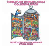 Miniature Worlds Adult Coloring Book: Intricate Fantasy Scenes for Stress Relief