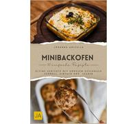Minibackofen Kochbuch: Kleine Gerichte mit großem Geschmack - Schnell, einfach und überraschend lecker