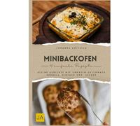 Minibackofen Kochbuch: Kleine Gerichte mit großem Geschmack - Schnell, einfach und überraschend lecker