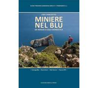 Miniere nel blu. Da Masua a Cala Domestica. Sud Ovest Sardegna. Ediz. plastificata