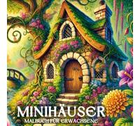 Minihäuser Malbuch für Erwachsene: Ein gutes Ausmalbuch für Erwachsene und Jugendliche mit über 40 cozy und einfachen Anti-Stress-Häuschen-Motiven - ... für innere Ruhe, Entspannung und Kreativität!
