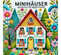 Minihäuser Malbuch für Erwachsene: Ein gutes Ausmalbuch für Erwachsene und Jugendliche mit über 40 cozy und einfachen Anti-Stress-Häuschen-Motiven - ... für innere Ruhe, Entspannung und Kreativität!
