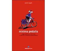 Minima pedalia. Viaggi quotidiani su due ruote e manuale di diserzione automobilistica