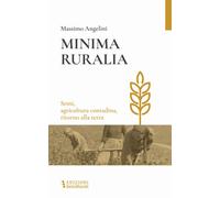 Minima ruralia. Semi, agricoltura contadina, ritorno alla terra - Angelini...