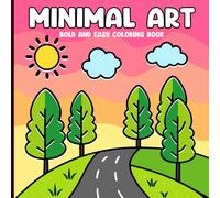 Minimal Art Coloring Book: Simple And Relaxing Geometric Designs, Landscapes, And Modern Shapes For Stress Relief And Mindful Creativity