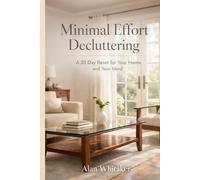 Minimal Effort Decluttering: A 30 Day Reset for Your Home and Your Mind