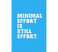 Minimal Effort is Still Effort Notebook: A to-do list notebook for the unmotivated