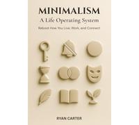 Minimalism: A Life Operating System: Reboot How You Live, Work, and Connect