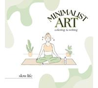 Minimalism Art: Libro para Colorear y Escribir para Adultos y Jóvenes para Aliviar el Estrés y la Ansiedad - Guía Slow Life de Atención Plena y Bienestar Emocional
