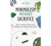 Minimalism Without Sacrifice: How to Get Rid of Clutter, Survive Minimalism, and Finally Find the Remote (even if you love shopping)