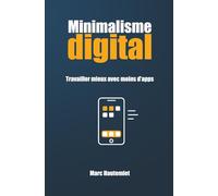 Minimalisme digital - Travailler mieux avec moins d’apps: Libérez votre temps, votre attention et votre efficacité