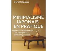 Minimalisme japonais en pratique: Organise ta maison selon les principes de la simplicité japonaise
