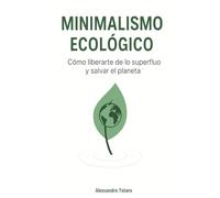 Minimalismo ecológico: Cómo liberarte de lo superfluo y salvar el planeta