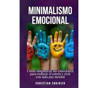 Minimalismo emocional: Cómo simplificar las emociones para reducir el estrés y vivir con más paz mental