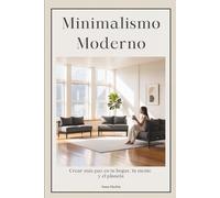 Minimalismo Moderno: Crear más paz en tu hogar, tu mente y el planeta