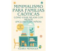 Minimalismo para Familias Caóticas: Cómo Vivir Mejor con Menos (Incluso con Niños)