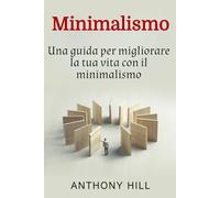 Minimalismo: Una guida per migliorare la tua vita con il minimalismo