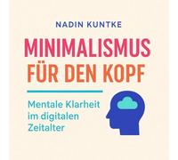 Minimalismus für den Kopf: Mentale Klarheit im digitalen Zeitalter