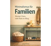 Minimalismus für Familien: Weniger Chaos, mehr Ruhe im Alltag