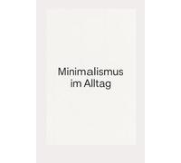 Minimalismus im Alltag: 365 Tage, 365 Seiten
